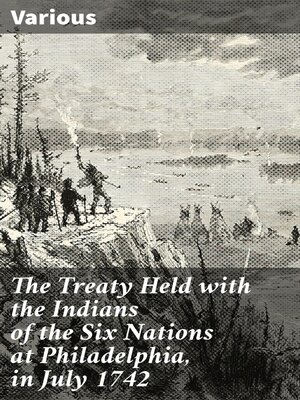cover image of The Treaty Held with the Indians of the Six Nations at Philadelphia, in July 1742